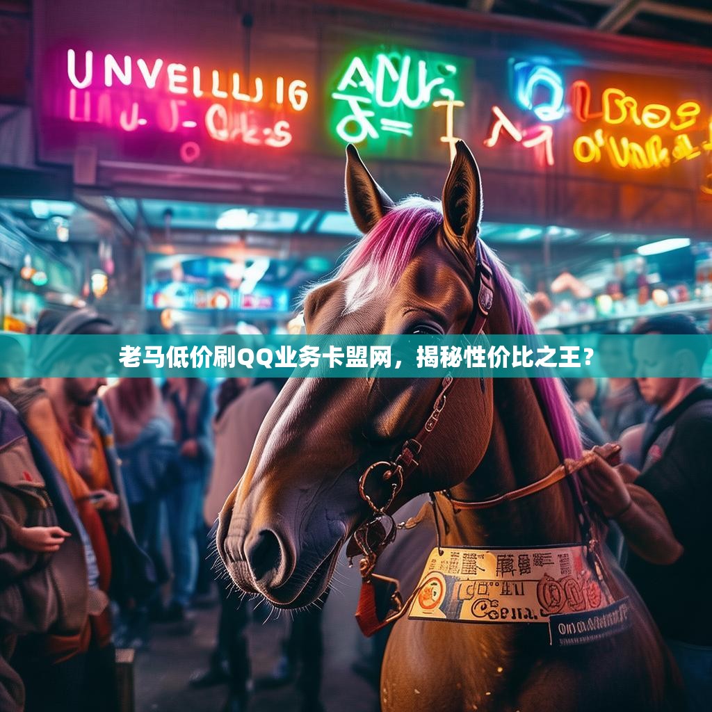 老馬低價刷QQ業務卡盟網，揭秘性價比之王？